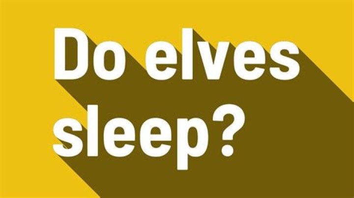 Do elves sleep?