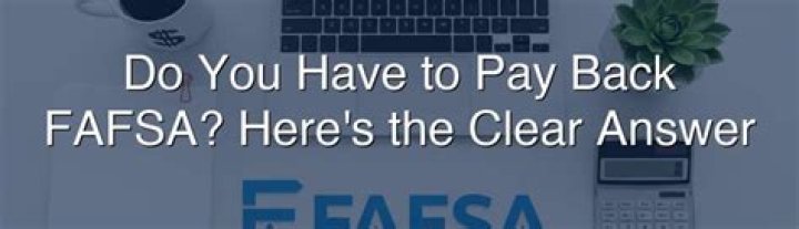 Do you have to pay back FAFSA?