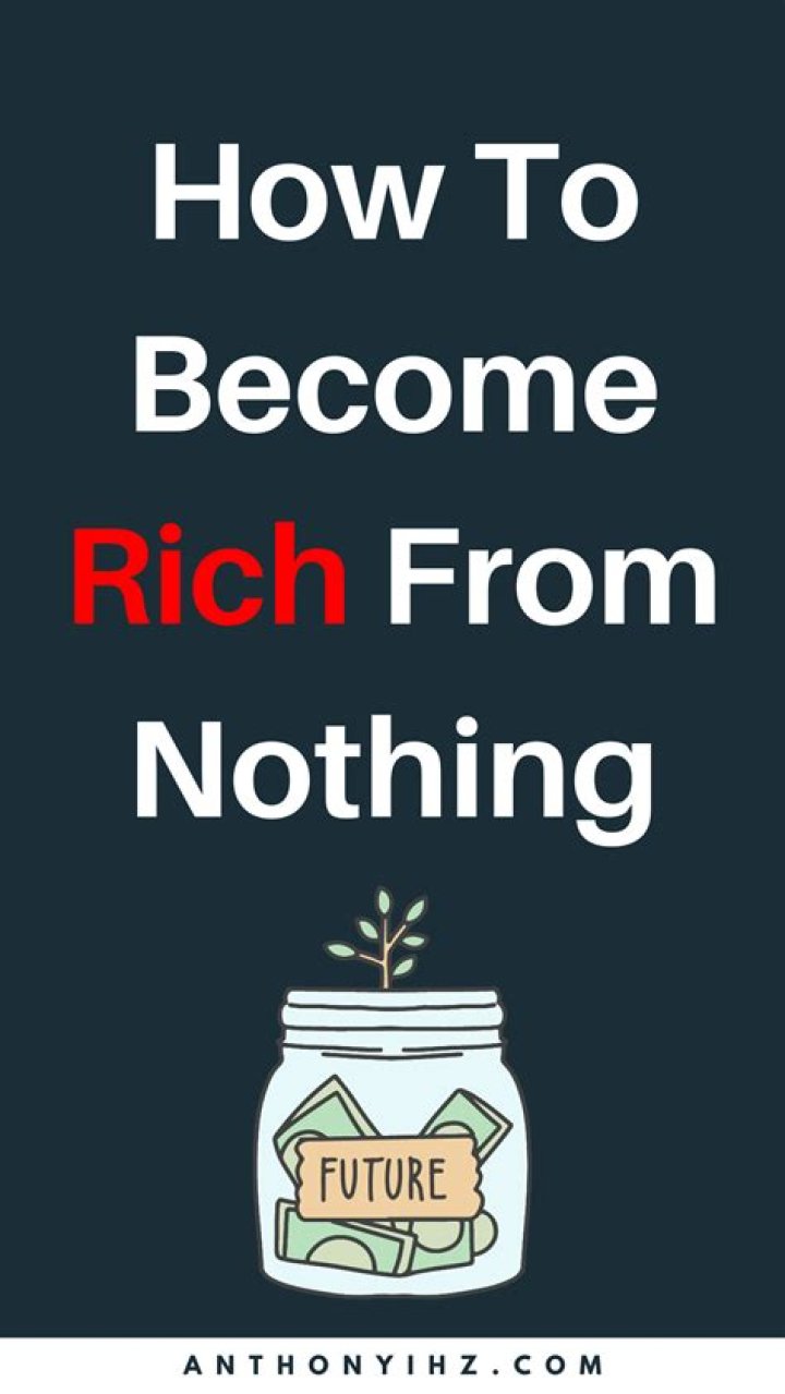 How can I become rich from nothing?