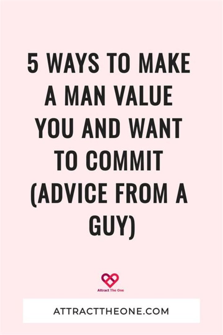 How do you make a man value you?