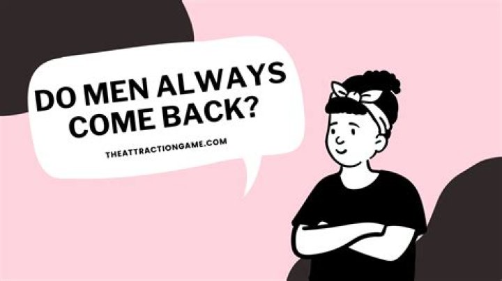Is it true that guys always come back?