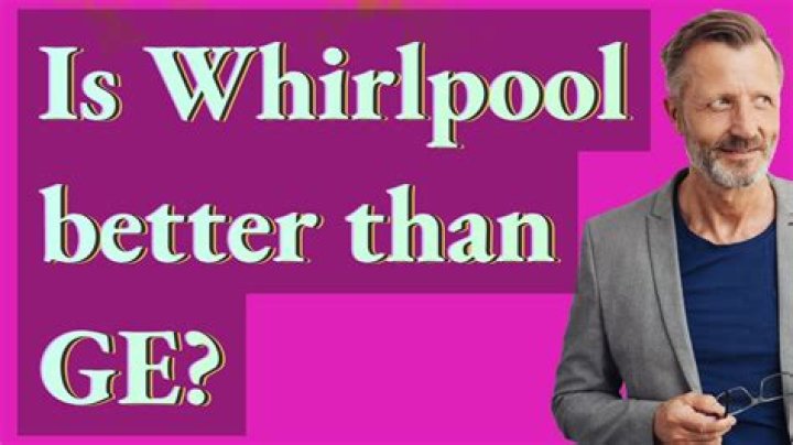 Is Whirlpool better than GE?